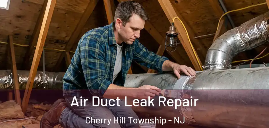 Air Duct Leak Repair Cherry Hill Township - NJ