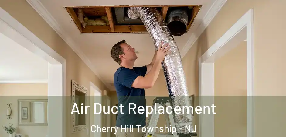 Air Duct Replacement Cherry Hill Township - NJ