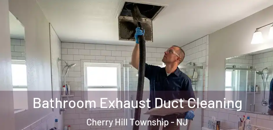 Bathroom Exhaust Duct Cleaning Cherry Hill Township - NJ