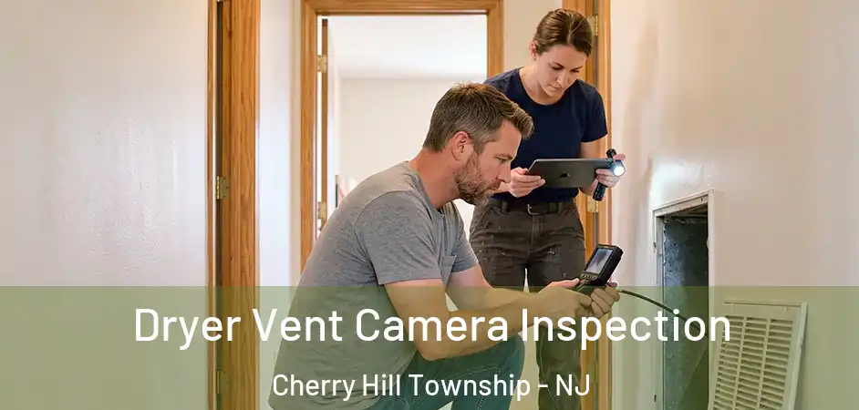 Dryer Vent Camera Inspection Cherry Hill Township - NJ