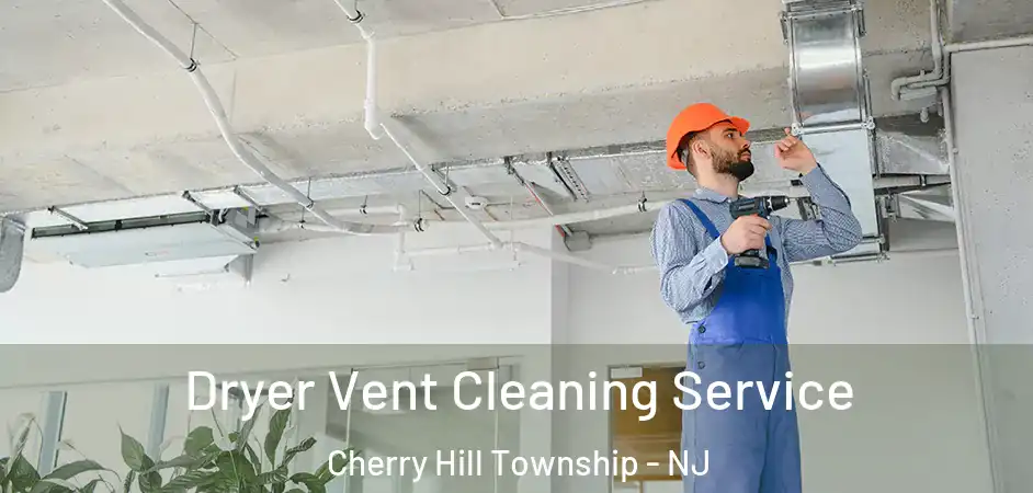  Dryer Vent Cleaning Service Cherry Hill Township - NJ