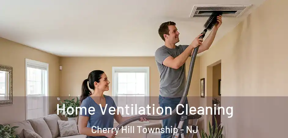 Home Ventilation Cleaning Cherry Hill Township - NJ