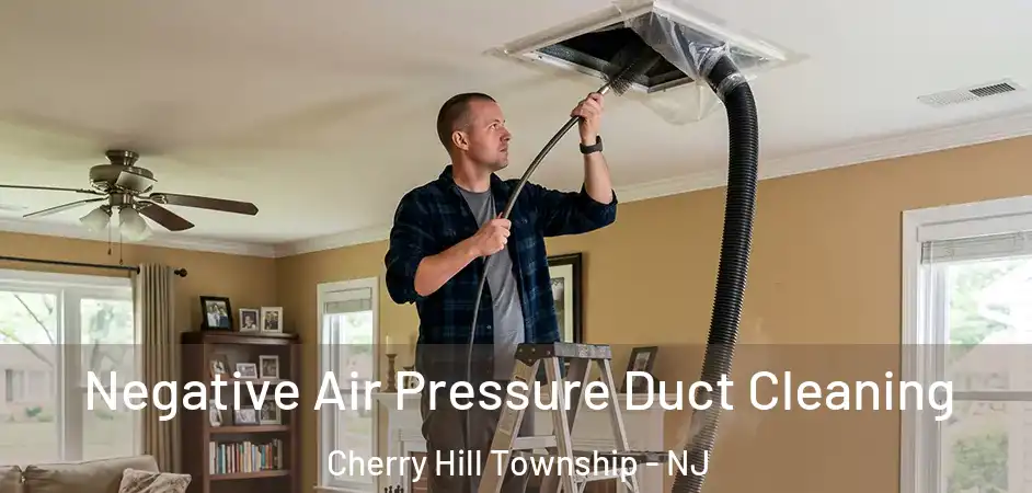  Negative Air Pressure Duct Cleaning Cherry Hill Township - NJ