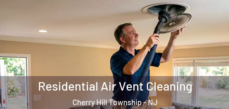 Residential Air Vent Cleaning Cherry Hill Township - NJ