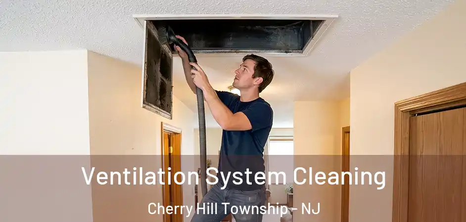  Ventilation System Cleaning Cherry Hill Township - NJ
